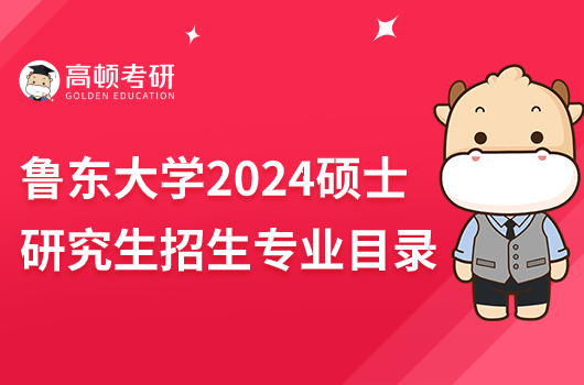 魯東大學(xué)2024年碩士研究生招生專業(yè)目錄公布