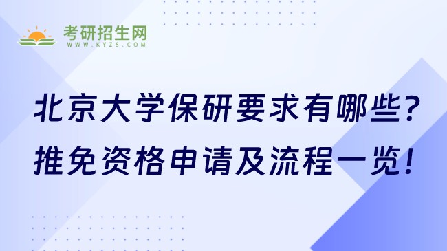 北京大學(xué)保研要求有哪些？推免資格申請(qǐng)及流程一覽！