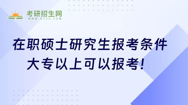 在職碩士研究生報(bào)考條件是什么？大專以上可以報(bào)考！