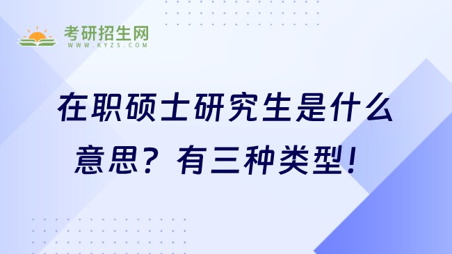 在職碩士研究生是什么意思？有三種類型！